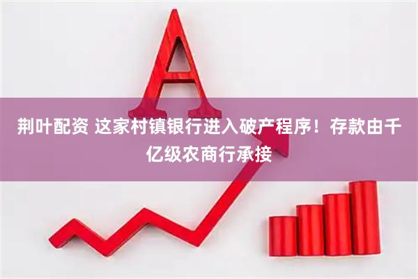 荆叶配资 这家村镇银行进入破产程序！存款由千亿级农商行承接