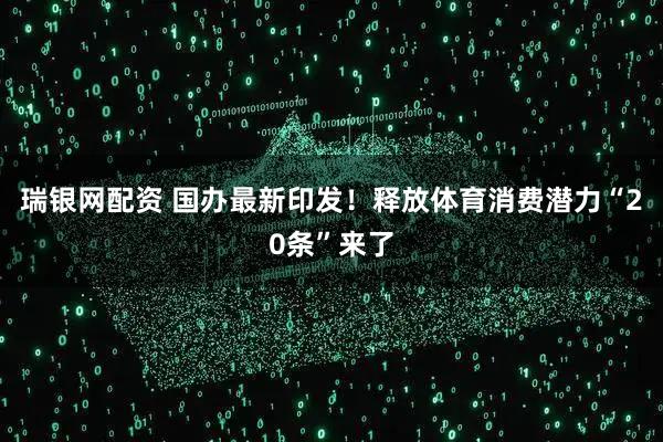 瑞银网配资 国办最新印发！释放体育消费潜力“20条”来了