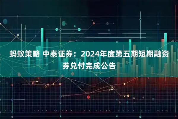 蚂蚁策略 中泰证券：2024年度第五期短期融资券兑付完成公告